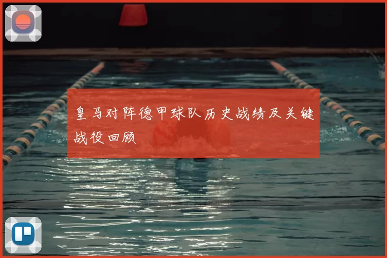 皇马对阵德甲球队历史战绩及关键战役回顾