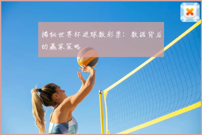 揭秘世界杯进球数彩票：数据背后的赢家策略