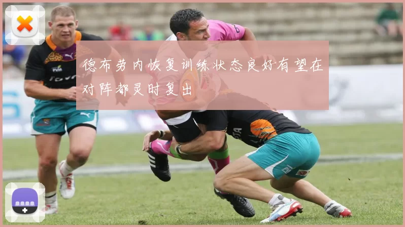 德布劳内恢复训练状态良好有望在对阵都灵时复出