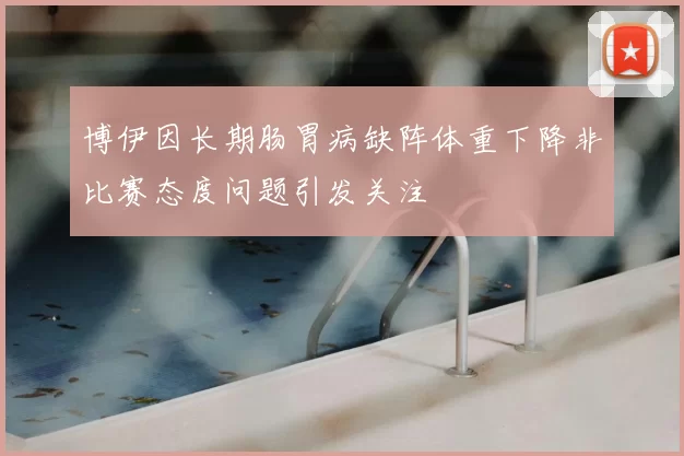 博伊因长期肠胃病缺阵体重下降非比赛态度问题引发关注