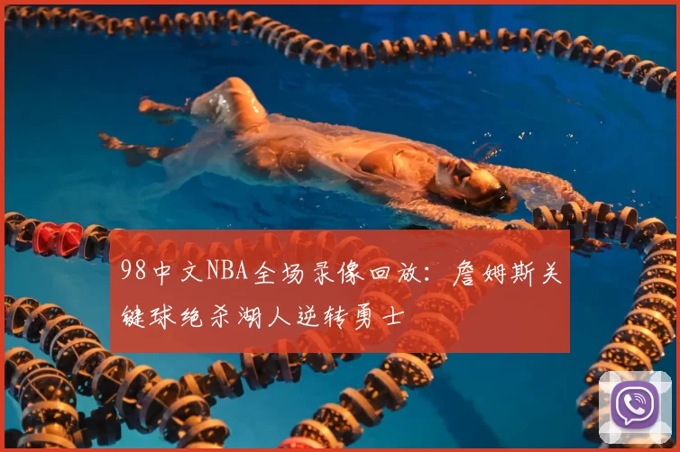 98中文NBA全场录像回放：詹姆斯关键球绝杀湖人逆转勇士