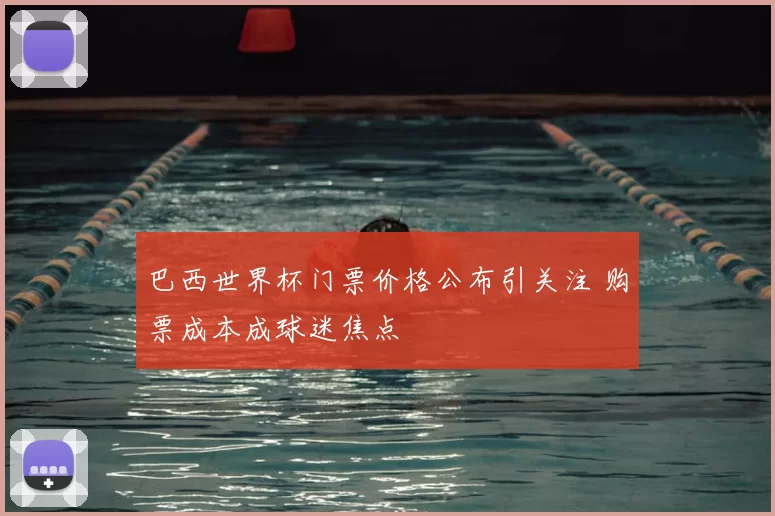 巴西世界杯门票价格公布引关注 购票成本成球迷焦点