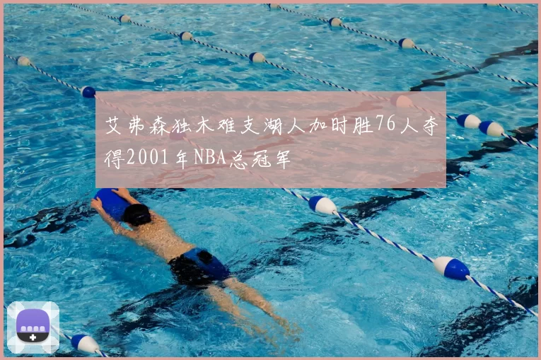 艾弗森独木难支湖人加时胜76人夺得2001年NBA总冠军