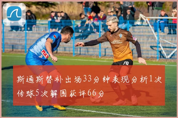 斯通斯替补出场33分钟表现分析1次传球5次解围获评66分