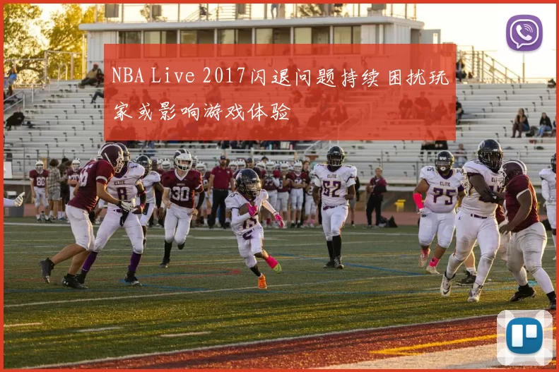 NBA Live 2017闪退问题持续困扰玩家或影响游戏体验