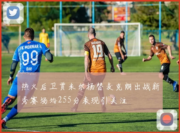 热火后卫贾米尔杨替麦克朗出战新秀赛场均255分表现引关注