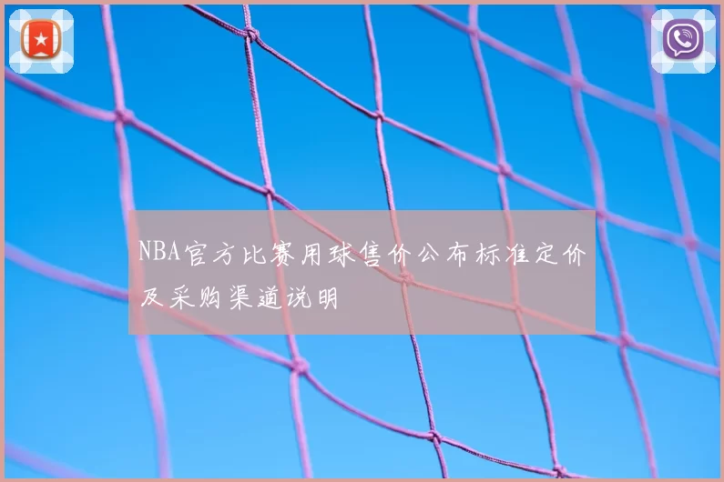NBA官方比赛用球售价公布标准定价及采购渠道说明