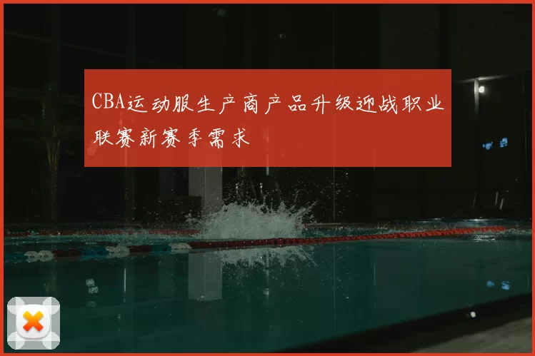 CBA运动服生产商产品升级迎战职业联赛新赛季需求
