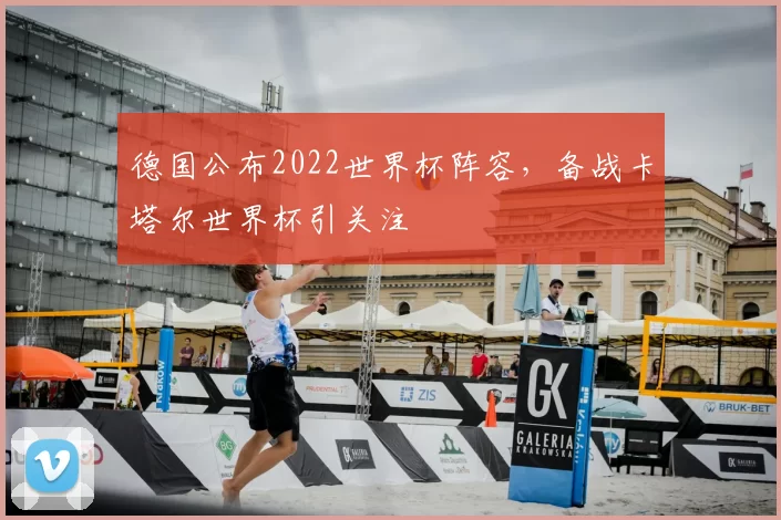 德国公布2022世界杯阵容，备战卡塔尔世界杯引关注