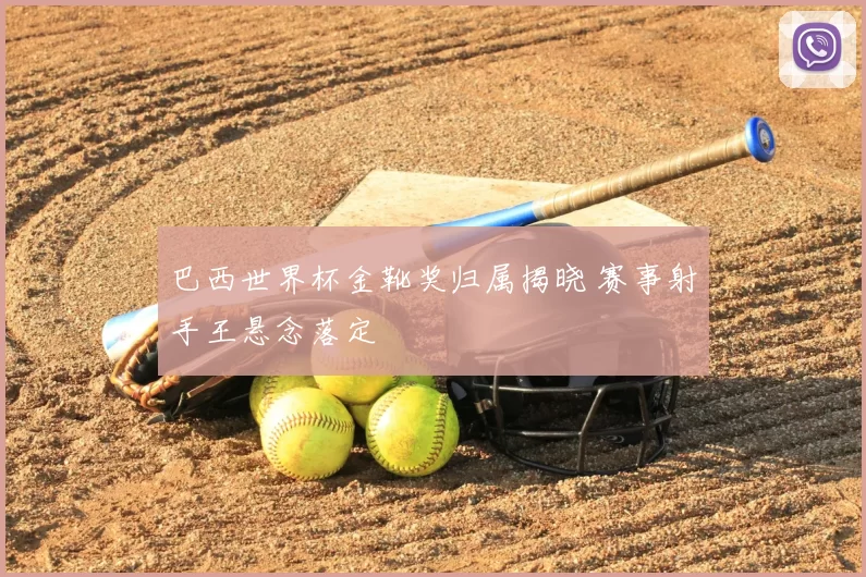 巴西世界杯金靴奖归属揭晓 赛事射手王悬念落定