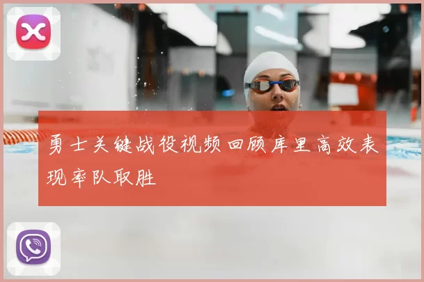 勇士关键战役视频回顾库里高效表现率队取胜