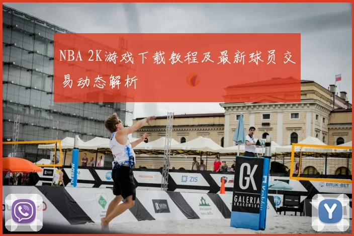 NBA 2K游戏下载教程及最新球员交易动态解析