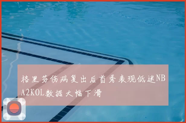 格里芬伤病复出后首秀表现低迷NBA2KOL数据大幅下滑