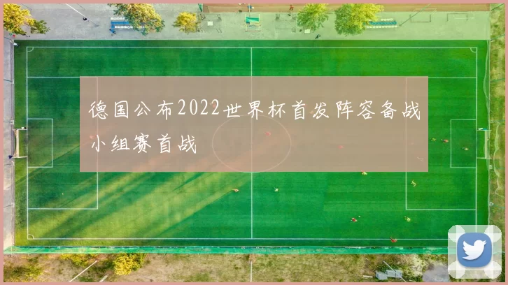 德国公布2022世界杯首发阵容备战小组赛首战