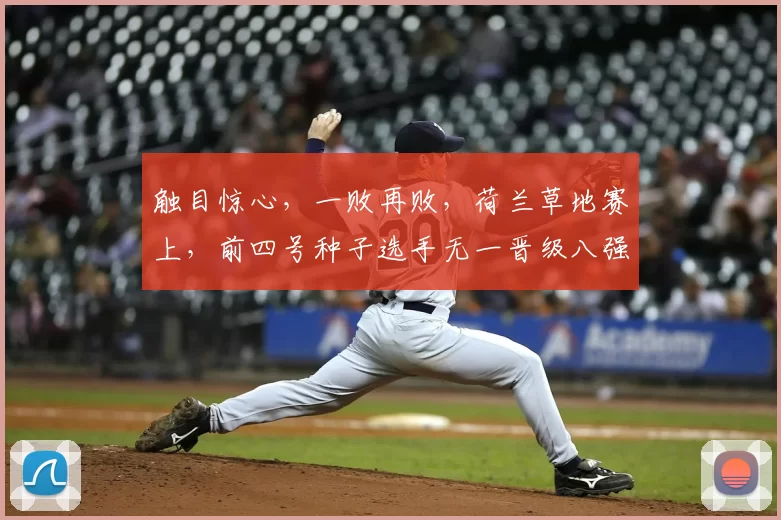 触目惊心，一败再败，荷兰草地赛上，前四号种子选手无一晋级八强